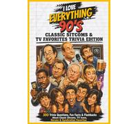 I Love Everything 90s: Classic Sitcoms & TV Favorites Trivia Edition: 200+ Trivia Questions, Fun Facts & Flashbacks About 90s Sitcoms, TV Nights & Favorite Shows