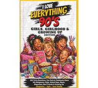 I Love Everything 90s: Girls, Girlhood & Growing Up Edition: 300 Trivia Questions, Fun Facts & Flashbacks About 90s Girlhood, Sleepovers, Fashion, Music, Teen Magazines, TV Crushes & Best Friends