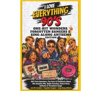 I Love Everything 90s: One-Hit Wonders, Forgotten Bangers & Sing-Along Anthems Edition: 300 Trivia Questions, Fun Facts & Flashbacks About 90s Radio Hits, Dance Songs & Songs You Forgot You Knew