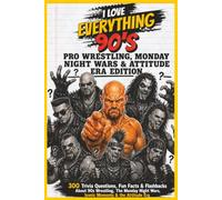 I Love Everything 90s: Pro Wrestling, Monday Night Wars & Attitude Era Edition: 300 Trivia Questions, Fun Facts & Flashbacks for 90s Wrestling Fans