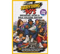 I Love Everything 90s Sneakers, Kicks & Sole Culture Edition:: 300 Trivia Questions, Fun Facts & Flashbacks for 90s Sneaker Fans