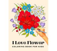I Love Flower Coloring Book for Kids: Bold and Easy Floral Coloring Pages for Children Featuring Roses, Sunflowers, Tulips, and More