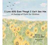 I Love GOD Even Though I Can't See Him: A Journey of Faith for Children