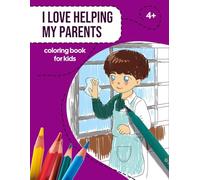 I Love Helping My Parents: A Coloring Book for Kids Ages 4+ That Teaches Helping at Home. Fun Coloring Pages for Boys and Girls to Develop Care, ... Am Kind" - Coloring Books that Teach Values)