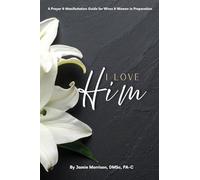 I Love Him: A Prayer & Manifestation Guide for Wives & Women in Preparation