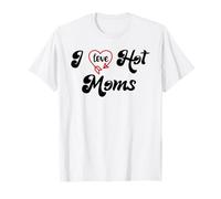 I Love Hot Moms Sign I Heart Hot Moms Club Mom is Hot Mother Camiseta