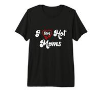 I Love Hot Moms Sign I Heart Hot Moms Club Mom is Hot Mother Camiseta Premium