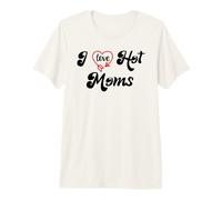 I Love Hot Moms Sign I Heart Hot Moms Club Mom is Hot Mother Camiseta Premium