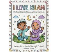 I Love Islam: My First Islamic Manners Coloring Book: 50+ Activity Pages to Learn Daily Sunnah, Good Deeds, and Islamic Manners for Muslim Kids (Ages 3-10)