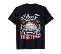 I Love It When We’re Cruisin Together Cute Cruise Love Camiseta