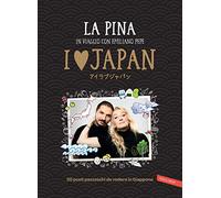 I love Japan. In viaggio con Emiliano Pepe. 20 posti pazzeschi da vedere in Giappone