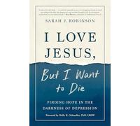 I Love Jesus, But I Want to Die: Finding Hope in the Darkness of Depression