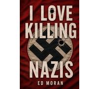 I Love Killing Nazis: The Uncorroborated Memoir of the Infamous Nazi Killer