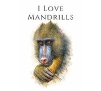 I Love Mandrills: Celebrate Your Love for female Mandrills with This Adorable and Practical Notebook!