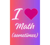 I Love Math (Sometimes) - Cute Funny Math Notebook: Colorful School Notebook • 72 Pages • 6 x 9 in • Fun Math Gift for Students