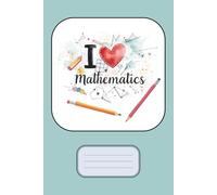 I Love Mathematics - Grid Notebook 200 pages!: 200 Pages for Math, Notes, Exercises, and Creative Learning | Multiplication Table Reference | Fun Math Cover