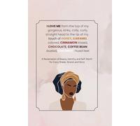 I LOVE ME from the top of my gorgeous, kinky, curly, coily, straight head to the tip of my touch of HONEY, CARAMEL colored, CINNAMON kissed, CHOCOLATE, COFFEE BEAN dusted, COCONUT-hued feet