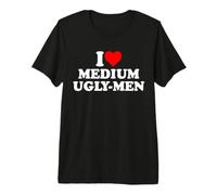 I Love Medium Ugly Men Camiseta Premium