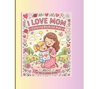 I Love Mom Coloring Book for Kids:: Cute Mother’s Day Gift with Heart & Floral Designs - Simple Coloring Pages for Toddlers, Preschoolers, and Children to Show Love for Mommy