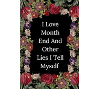 I Love Month End And Other Lies I Tell Myself: Write whatever you want, with 120 lined pages.