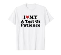 I Love My A Test of Patience Camiseta
