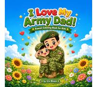 I Love My Army Dad! Kawaii Coloring Book: 50 Cute Kawaii Army Dad Scenes for Kids - Bold, Easy-to-Color Designs, Perfect Gift for Ages 4-8 (I Love My Dad! Kawaii Coloring Series)