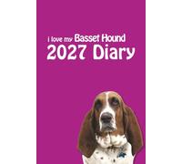 i love my Basset Hound 2027 Diary: Dog Lovers Weekly & Monthly Planner - Week to View on 2 Pages - January to December - 6" x 9"