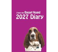 i love my Basset Hound 2027 Diary: Dog Lovers Weekly & Monthly Planner - Week to View on 2 Pages - January to December - 6" x 9"