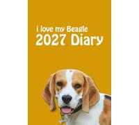 i love my Beagle 2027 Diary: Dog Lovers Weekly & Monthly Planner - Week to View on 2 Pages - January to December - 6" x 9"