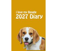 i love my Beagle 2027 Diary: Dog Lovers Weekly & Monthly Planner - Week to View on 2 Pages - January to December - 6" x 9"
