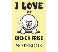 I Love My Bichon Frise Cute Cartoon Dog Lover Gift: Adorable Bichon Frise notebook for dog moms, dog dads, puppy lovers, pet owners, students, and anyone obsessed with fluffy white dogs.