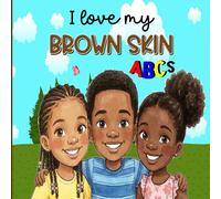 I Love My Brown Skin ABCs: A Positive Affirmation Alphabet Book For Black Girls And Boys That Celebrates Our Different Shades Of Brown