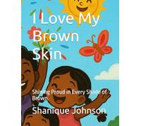 I Love My Brown Skin: Shining Proud in Every Shade of Brown.