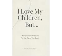 I Love My Children, But…: The Parts of Motherhood No One Warns You About