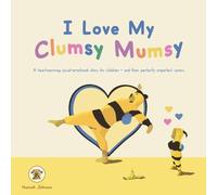 I Love My Clumsy Mumsy: A heartwarming social-emotional story for children - and their perfectly imperfect carers