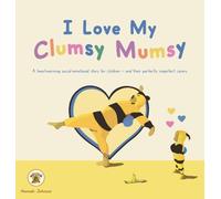 I Love My Clumsy Mumsy: A heartwarming social-emotional story for children - and their perfectly imperfect carers