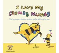 I Love My Clumsy Mumsy: A heartwarming socio-emotional story for children - and their perfectly imperfect carers.