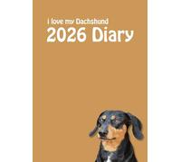 i love my Dachshund A4 2026 Diary: Sausage Dog Lovers Weekly & Monthly Planner - Week to View on 2 Pages - January to December - A4 (8.27" x 11.69")