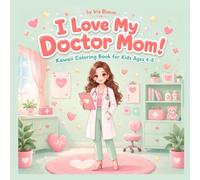 I Love My Doctor Mom! Kawaii Coloring Book: Cute Kawaii Coloring Pages for Kids Ages 4-8 (I Love My Mom! Kawaii Coloring Series)