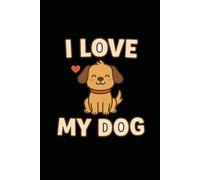 I Love My Dog: Cute Dog Lover Notebook: A Fun and Heartwarming Lined Journal for Dog Moms, Dog Dads, and Pet Lovers