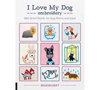 I Love My Dog Embroidery: 380 Stitch Motifs for Dog Moms and Dads