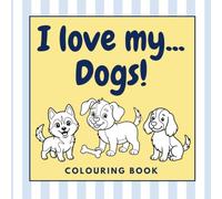 I Love My… Dogs! A-Z Dog Colouring Book for Kids: Fun Puppy & Dog Breeds Colouring Pages from A to Z for Children Ages 3-8