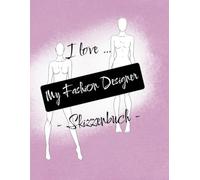 “I love … My Fashion Designer” - Skizzenbuch - Modedesign Malbuch für Fashion Designer mit 50 Models in 5 verschiedenen Posen - Einseitig bedruckt, ... Ausmal- & Zeichenbuch für Mode Designer