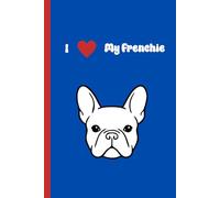 I Love My Frenchie- French Bulldog journal, 6x9 blank lined journal, Gifts for French Bulldog lovers