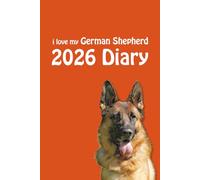 i love my German Shepherd 2026 Diary: Dog Lovers Weekly & Monthly Planner - Week to View on 2 Pages - January to December - 6" x 9"
