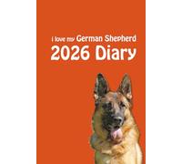 i love my German Shepherd 2026 Diary: Dog Lovers Weekly & Monthly Planner - Week to View on 2 Pages - January to December - 6" x 9"