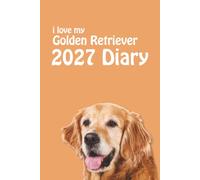 i love my Golden Retriever 2027 Diary: Dog Lovers Weekly & Monthly Planner - Week to View on 2 Pages - January to December - 6" x 9"