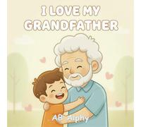 I Love My Grandfather: A Sweet Picture Book About Love, Family, and Togetherness: 3 (I Love My Family)