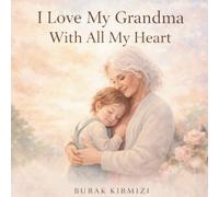 I Love My Grandma With All My Heart: A Heartwarming Picture Book About Love and Family Bonds (The Family Values Collection)