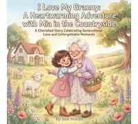 I Love My Granny: A Heartwarming Adventure with Mia in the Countryside: Discover Enchanted Gardens, Bake Treats, and Share Stories of Love and Family